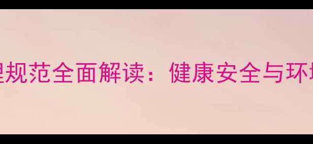 图片 中国农药行业HSE管理规范全面解读：健康安全与环境协同发展的新标杆2
