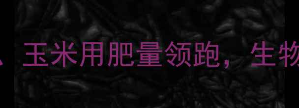 图片 中国农药销售排行榜TOP20：水稻、玉米用肥量领跑，生物农药增长显著，附市场趋势解读2
