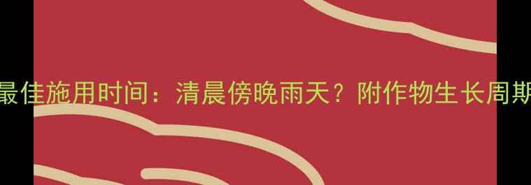 图片 中国南方杀菌剂最佳施用时间：清晨傍晚雨天？附作物生长周期对照表（附图）