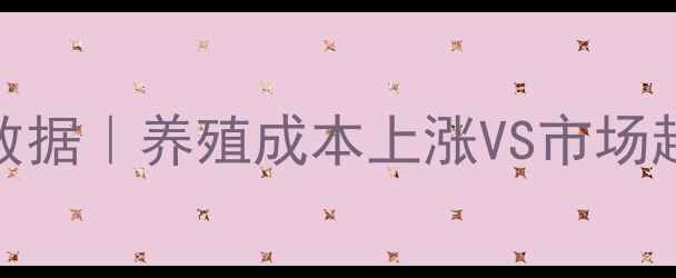 图片 中国畜牧网价格行情最新数据｜养殖成本上涨VS市场趋势｜养殖户必看避坑指南