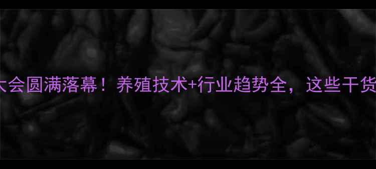 图片 中国粗饲料大会圆满落幕！养殖技术+行业趋势全，这些干货必须收藏！1