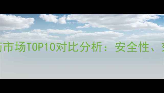 图片 中国进口农药市场TOP10对比分析：安全性、效果与价格全