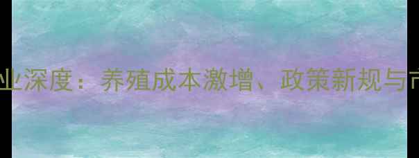 图片 中国饲料粮油行业深度：养殖成本激增、政策新规与市场趋势全指南1