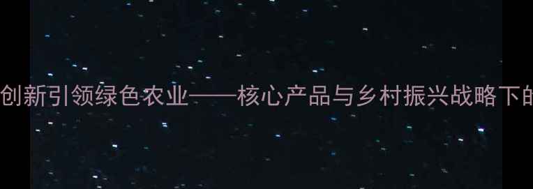 图片 中晋集团：农药创新引领绿色农业——核心产品与乡村振兴战略下的产业升级路径2