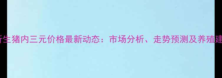 图片 临沂生猪内三元价格最新动态：市场分析、走势预测及养殖建议2