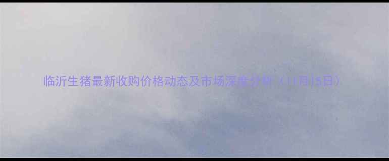 图片 临沂生猪最新收购价格动态及市场深度分析（11月15日）