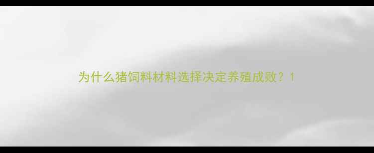 图片 为什么猪饲料材料选择决定养殖成败？1