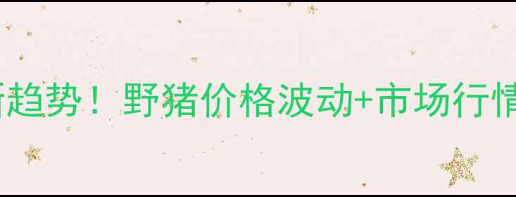 图片 乐山雅安野猪养殖新趋势！野猪价格波动+市场行情全（附投资指南）2