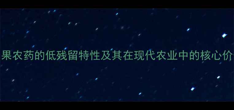 图片 乐果农药的低残留特性及其在现代农业中的核心价值