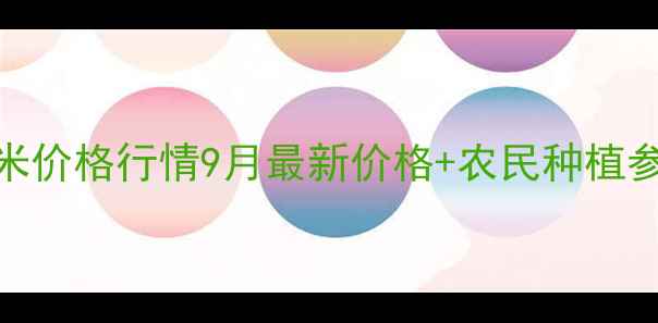 图片 九江玉米价格行情9月最新价格+农民种植参考指南