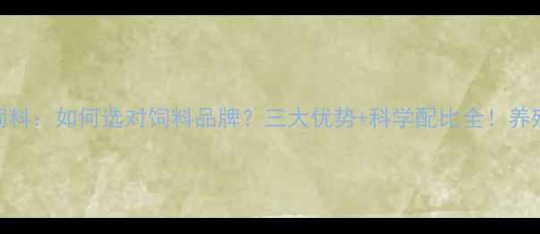 图片 云南丰厚饲料：如何选对饲料品牌？三大优势+科学配比全！养殖户必看！