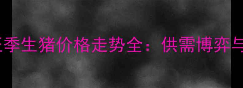 图片 五一消费旺季生猪价格走势全：供需博弈与市场预测1