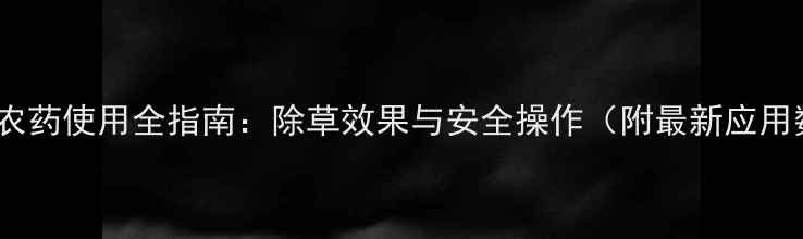 图片 伊草胺农药使用全指南：除草效果与安全操作（附最新应用数据）2
