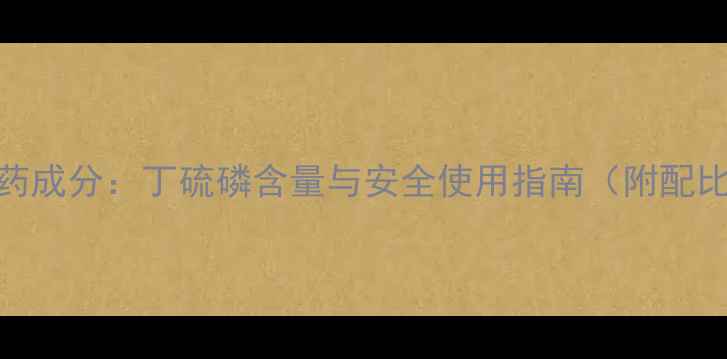 图片 克百威农药成分：丁硫磷含量与安全使用指南（附配比计算表）