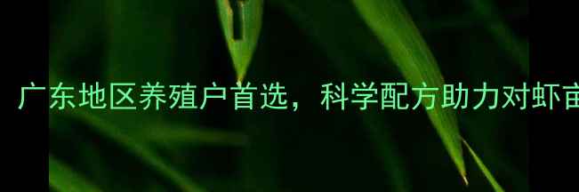 图片 全兴对虾饲料：广东地区养殖户首选，科学配方助力对虾亩产突破500斤2