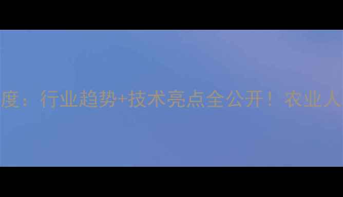 图片 全国农药展深度：行业趋势+技术亮点全公开！农业人必看采购指南