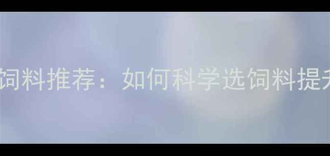 图片 全国名牌牛羊饲料推荐：如何科学选饲料提升养殖效益？2