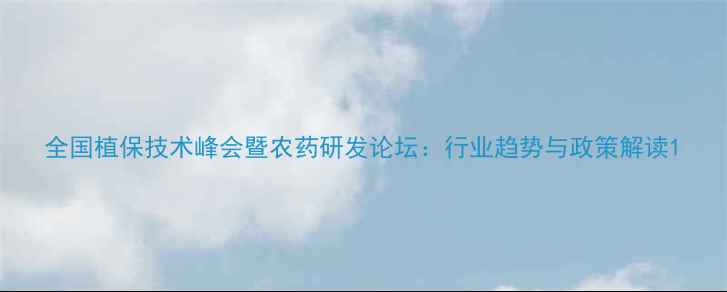 图片 全国植保技术峰会暨农药研发论坛：行业趋势与政策解读1