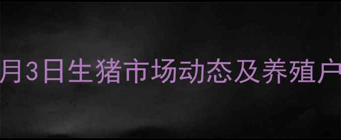 图片 全国毛猪价格深度解读：10月3日生猪市场动态及养殖户参考指南（附产区价格表）