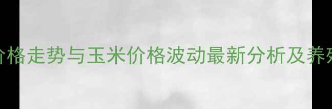 图片 全国生猪价格走势与玉米价格波动最新分析及养殖效益评估