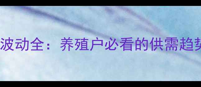 图片 全国肥猪价格波动全：养殖户必看的供需趋势与市场策略2