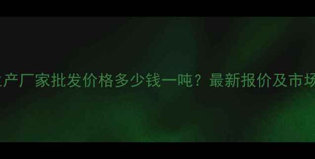 图片 全国饲料生产厂家批发价格多少钱一吨？最新报价及市场趋势分析2