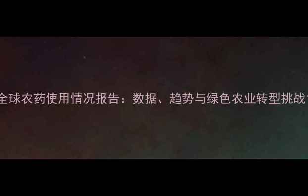 图片 全球农药使用情况报告：数据、趋势与绿色农业转型挑战1