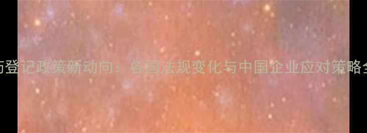图片 全球农药登记政策新动向：各国法规变化与中国企业应对策略全（-）1