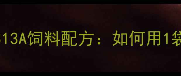 图片 养殖户必看！正大313A饲料配方：如何用1袋饲料多赚300元？2