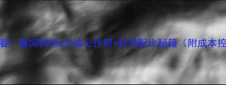 图片 养殖户必看！猪饲料的6大核心作用+科学配比秘籍（附成本控制攻略）