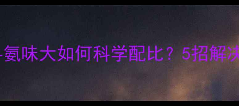 图片 养殖户必看！饲料氨味大如何科学配比？5招解决养殖场异味难题1