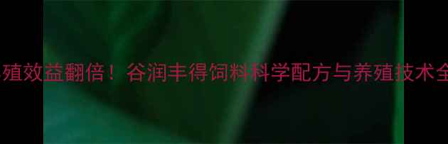 图片 养殖效益翻倍！谷润丰得饲料科学配方与养殖技术全1