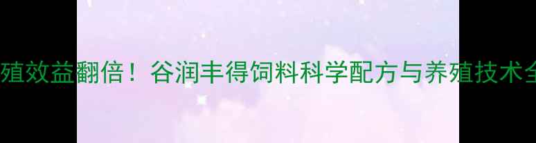 图片 养殖效益翻倍！谷润丰得饲料科学配方与养殖技术全2