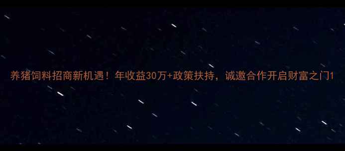 图片 养猪饲料招商新机遇！年收益30万+政策扶持，诚邀合作开启财富之门1