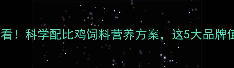 图片 养鸡户必看！科学配比鸡饲料营养方案，这5大品牌值得信赖2
