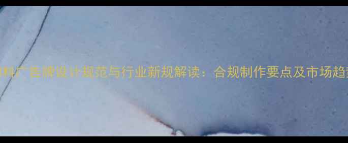 图片 兽药饲料广告牌设计规范与行业新规解读：合规制作要点及市场趋势分析