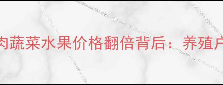 图片 农业价格波动预警猪肉蔬菜水果价格翻倍背后：养殖户如何破局成本困境？