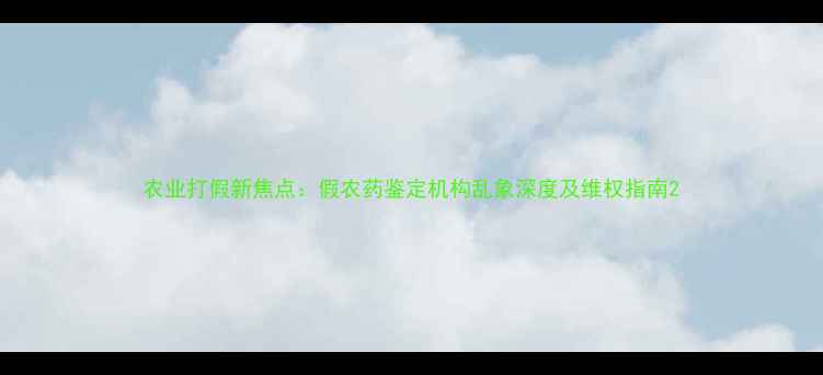 图片 农业打假新焦点：假农药鉴定机构乱象深度及维权指南2