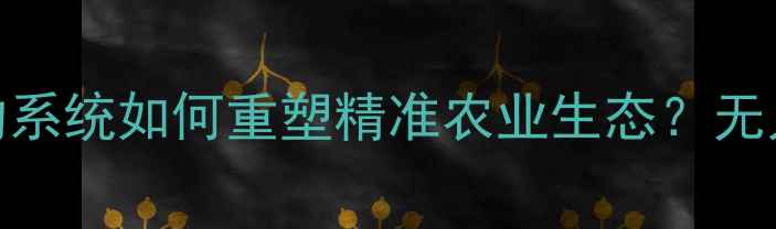 图片 农业新趋势：农药预约系统如何重塑精准农业生态？无人机+物联网技术深度1
