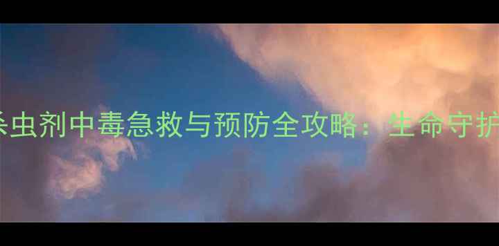 图片 农业杀虫剂中毒急救与预防全攻略：生命守护指南1