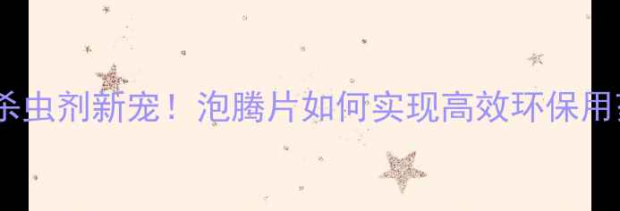 图片 农业杀虫剂新宠！泡腾片如何实现高效环保用药？1