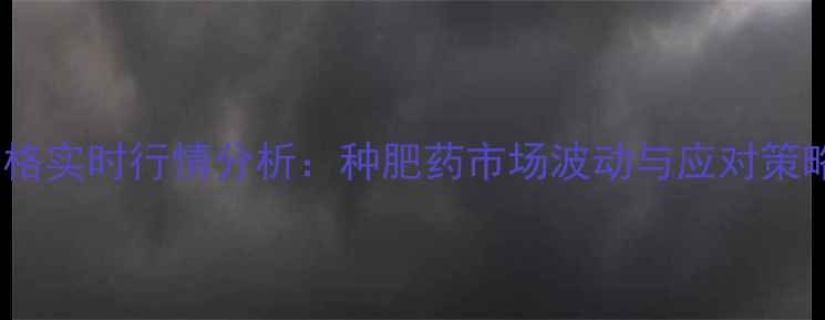 图片 农业生资价格实时行情分析：种肥药市场波动与应对策略深度解读2