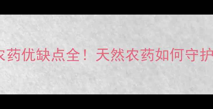 图片 农业黑科技苦参碱农药优缺点全！天然农药如何守护我们的健康农田？1