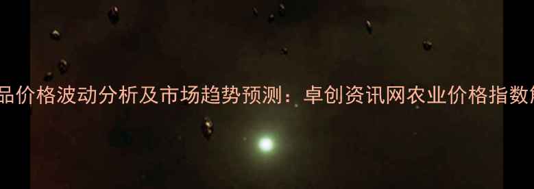 图片 农产品价格波动分析及市场趋势预测：卓创资讯网农业价格指数解读2