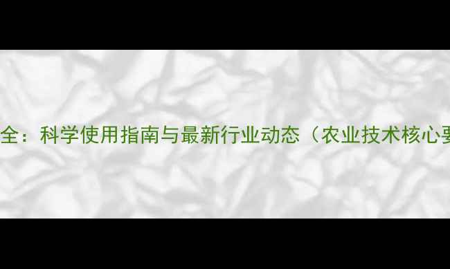 图片 农药df全：科学使用指南与最新行业动态（农业技术核心要点）2