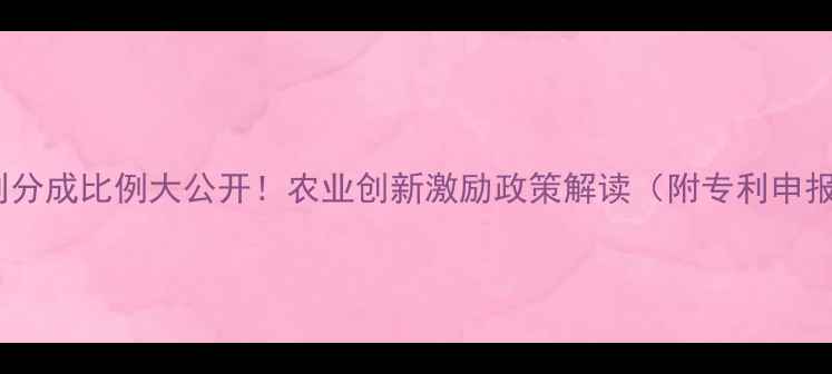 图片 农药专利分成比例大公开！农业创新激励政策解读（附专利申报指南）1