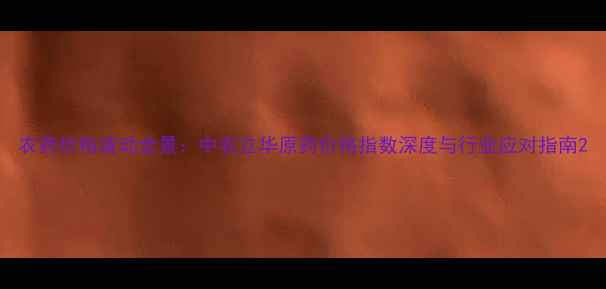 图片 农药价格波动全景：中农立华原药价格指数深度与行业应对指南2