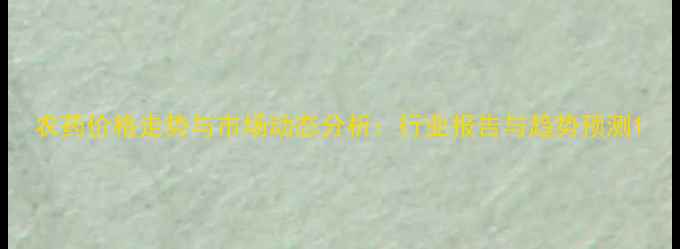 图片 农药价格走势与市场动态分析：行业报告与趋势预测1
