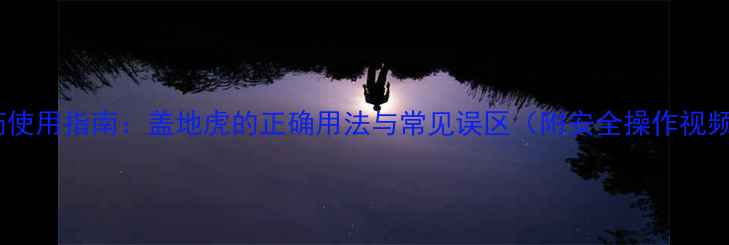 图片 农药使用指南：盖地虎的正确用法与常见误区（附安全操作视频）2