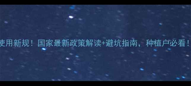 图片 农药使用新规！国家最新政策解读+避坑指南，种植户必看！🌾💡